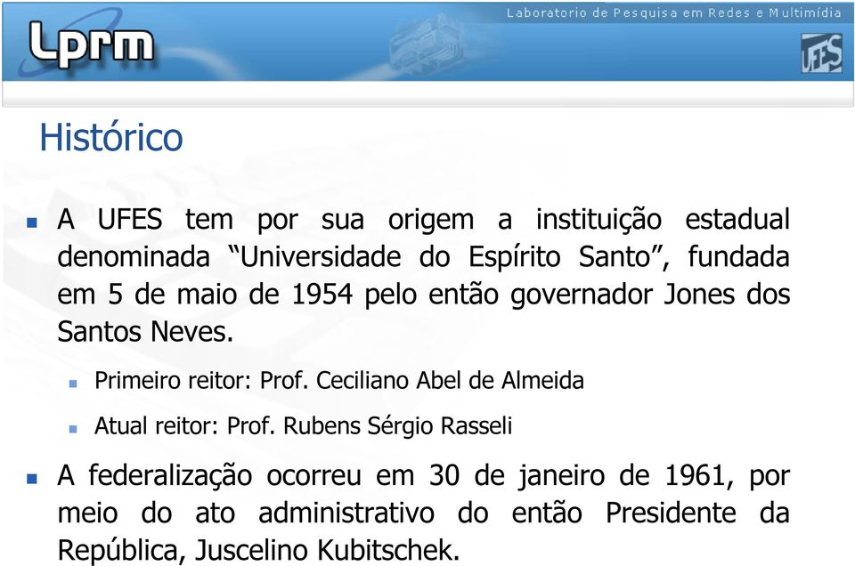 Primeiro reitor: Prof. Ceciliano Abel de Almeida Atual reitor: Prof.