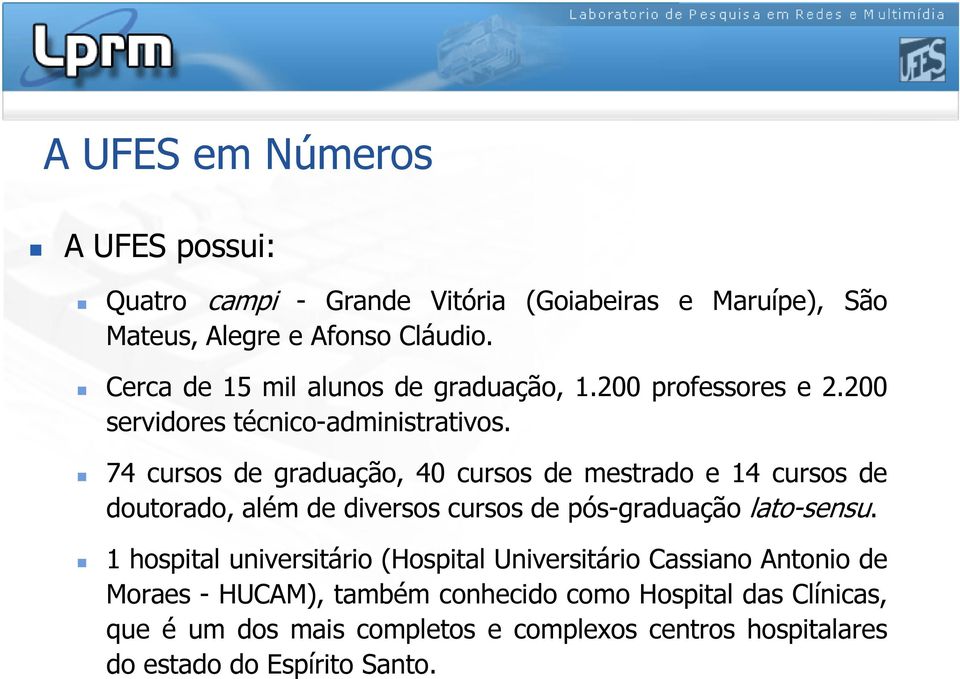 74 cursos de graduação, 40 cursos de mestrado e 14 cursos de doutorado, além de diversos cursos de pós-graduação lato-sensu.