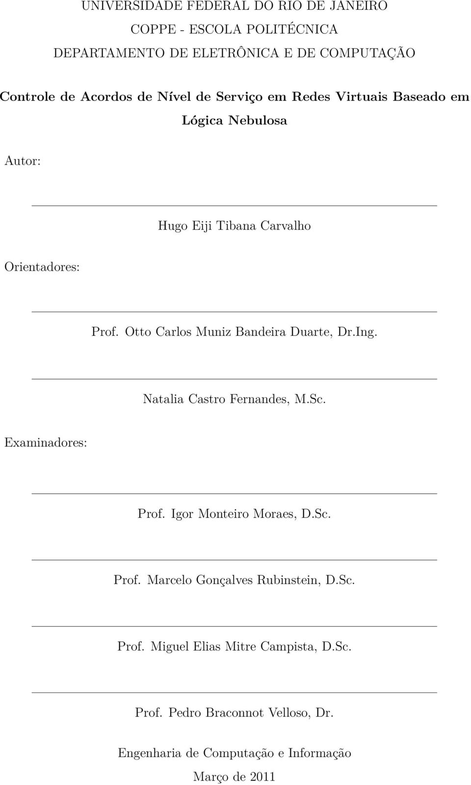 Otto Carlos Muniz Bandeira Duarte, Dr.Ing. Natalia Castro Fernandes, M.Sc. Examinadores: Prof. Igor Monteiro Moraes, D.Sc. Prof. Marcelo Gonçalves Rubinstein, D.