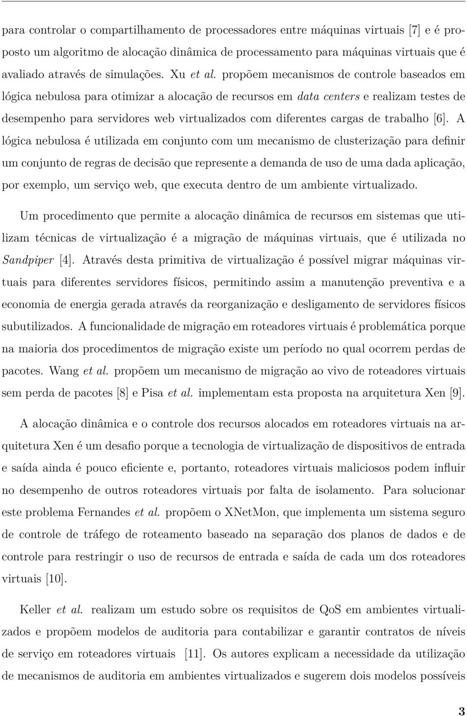 propõem mecanismos de controle baseados em lógica nebulosa para otimizar a alocação de recursos em data centers e realizam testes de desempenho para servidores web virtualizados com diferentes cargas