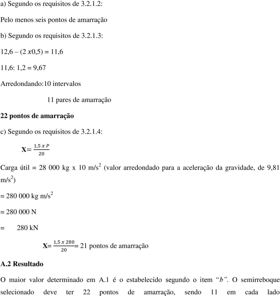 3: 12,6 (2 x0,5) = 11,6 11,6: 1,2 = 9,67 Arredondando:10 intervalos 11 pares de amarração 22 pontos de amarração c) Segundo os requisitos de 3.2.1.4: X=