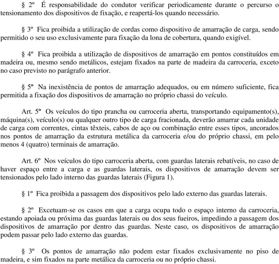 4º Fica proibida a utilização de dispositivos de amarração em pontos constituídos em madeira ou, mesmo sendo metálicos, estejam fixados na parte de madeira da carroceria, exceto no caso previsto no