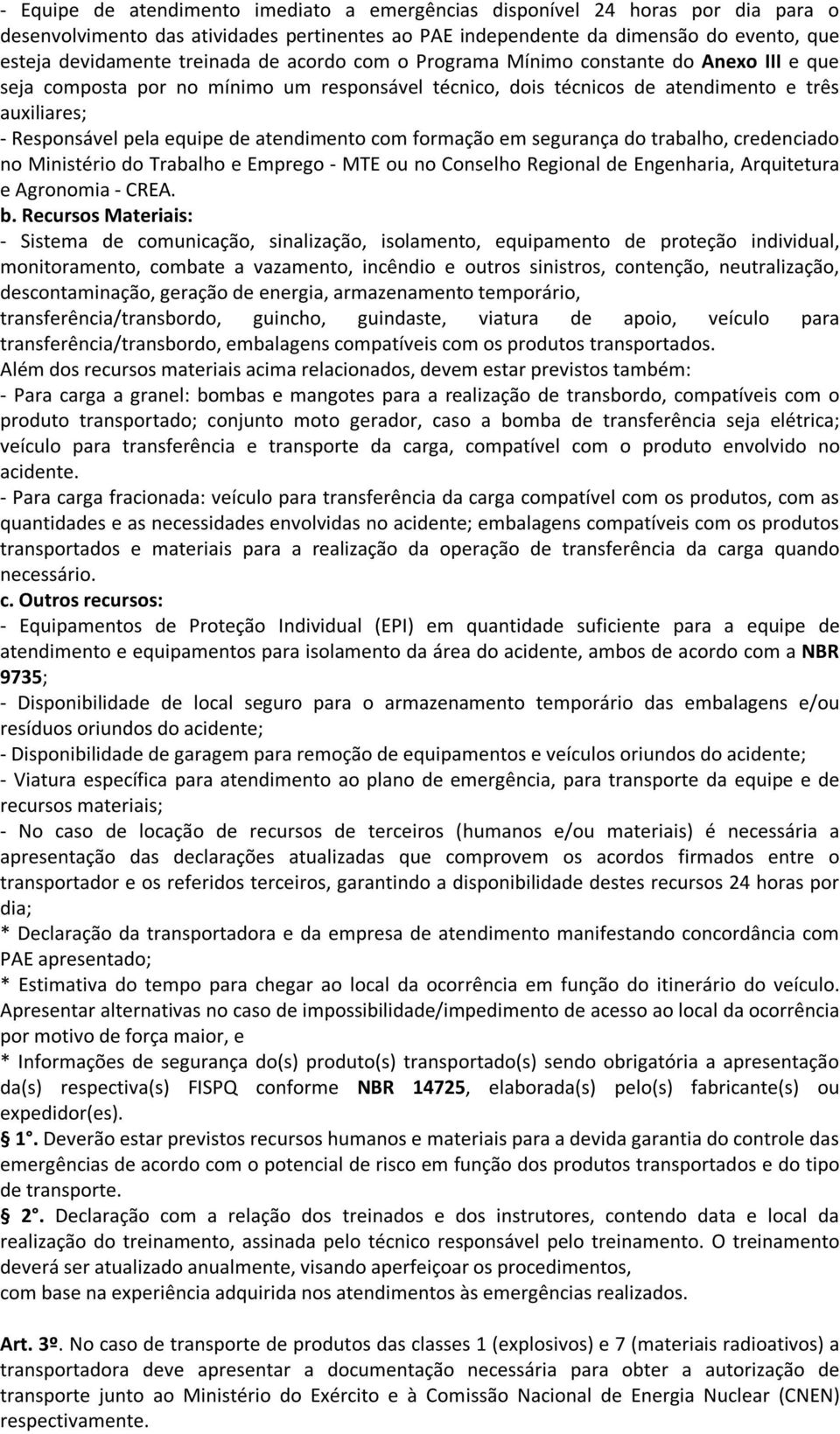 atendimento com formação em segurança do trabalho, credenciado no Ministério do Trabalho e Emprego - MTE ou no Conselho Regional de Engenharia, Arquitetura e Agronomia - CREA. b.