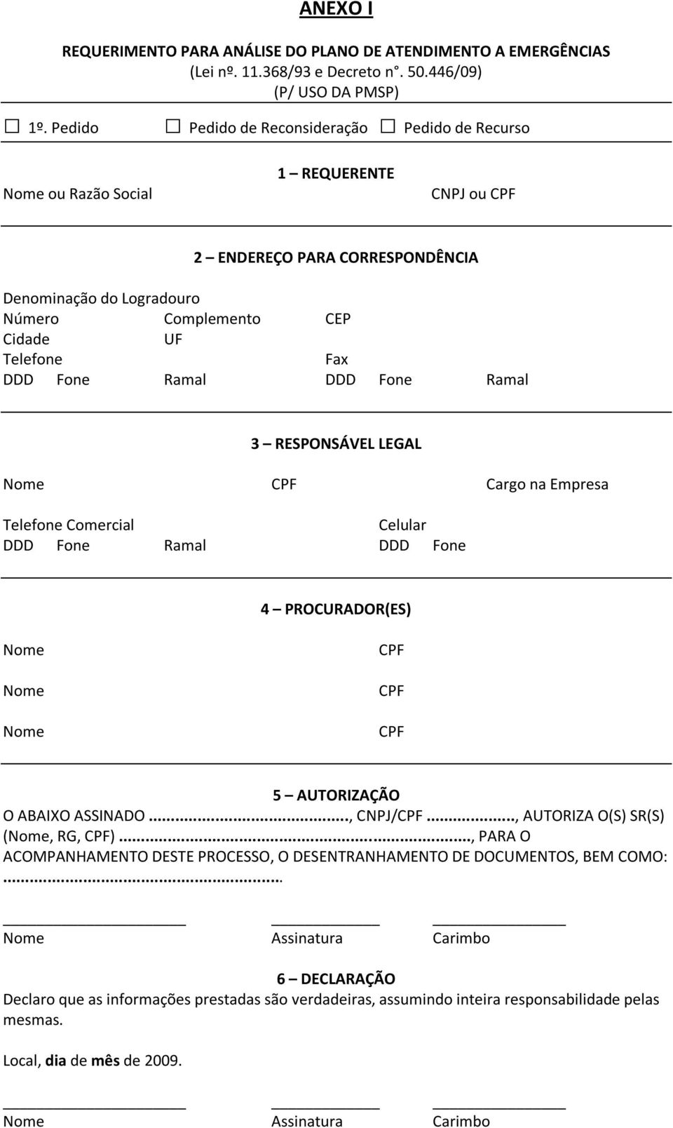 DDD Fone Ramal DDD Fone Ramal 3 RESPONSÁVEL LEGAL Nome CPF Cargo na Empresa Telefone Comercial Celular DDD Fone Ramal DDD Fone 4 PROCURADOR(ES) Nome Nome Nome CPF CPF CPF 5 AUTORIZAÇÃO O ABAIXO