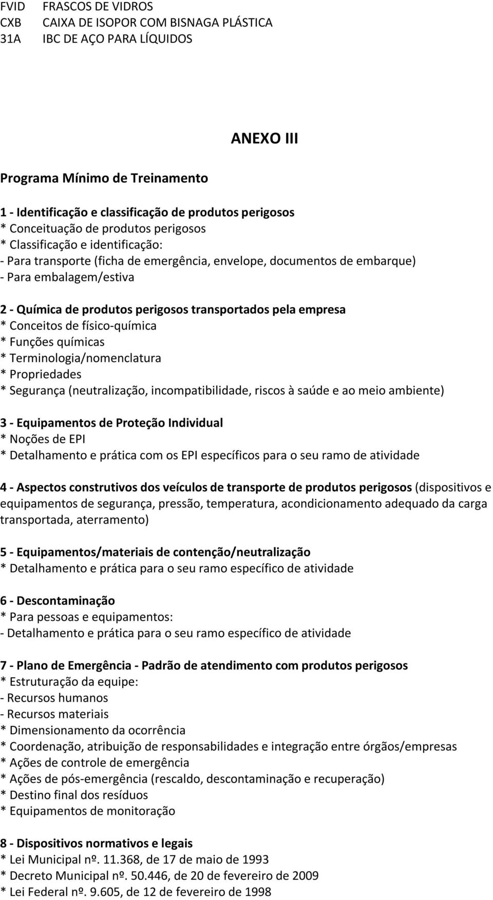 transportados pela empresa * Conceitos de físico-química * Funções químicas * Terminologia/nomenclatura * Propriedades * Segurança (neutralização, incompatibilidade, riscos à saúde e ao meio