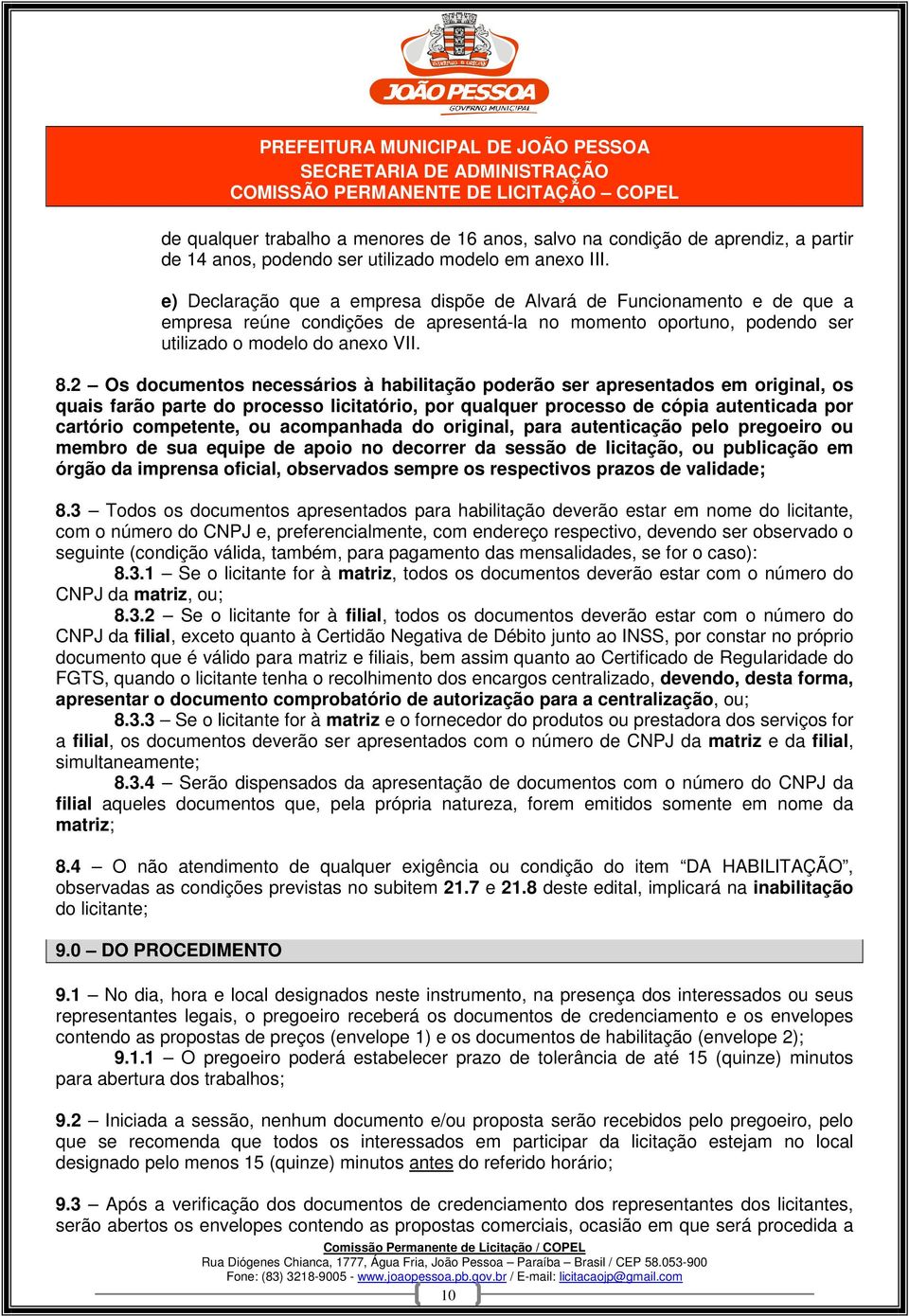 2 Os documentos necessários à habilitação poderão ser apresentados em original, os quais farão parte do processo licitatório, por qualquer processo de cópia autenticada por cartório competente, ou