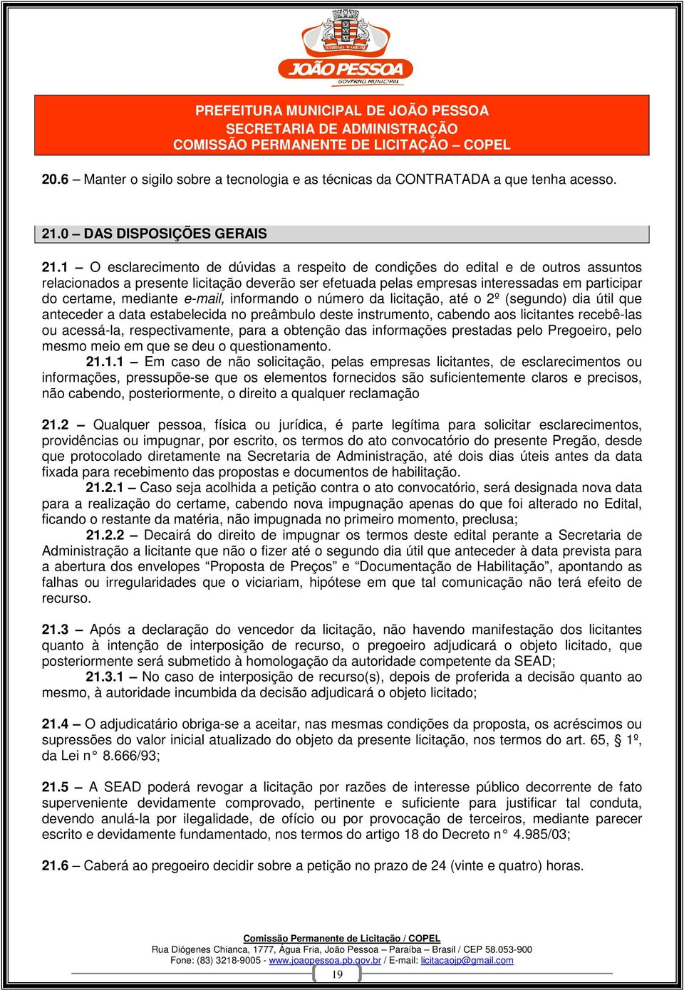 mediante e-mail, informando o número da licitação, até o 2º (segundo) dia útil que anteceder a data estabelecida no preâmbulo deste instrumento, cabendo aos licitantes recebê-las ou acessá-la,