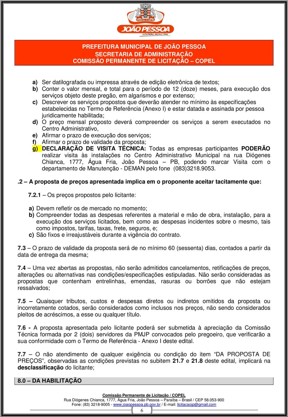 juridicamente habilitada; d) O preço mensal proposto deverá compreender os serviços a serem executados no Centro Administrativo, e) Afirmar o prazo de execução dos serviços; f) Afirmar o prazo de