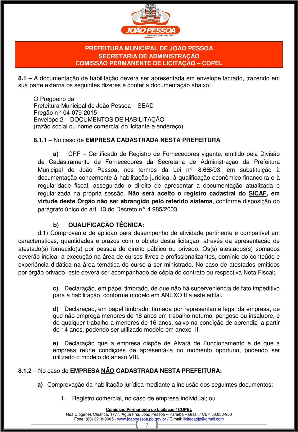 Envelope 2 DOCUMENTOS DE HABILITAÇÃO (razão social ou nome comercial do licitante e endereço) 8.1.