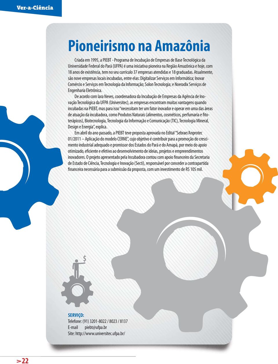 Atualmente, são nove empresas locais incubadas, entre elas: Digitalizar Serviços em Informática; Inovar Comércio e Serviços em Tecnologia da Informação; Solon Tecnologia; e Noeradix Serviços de