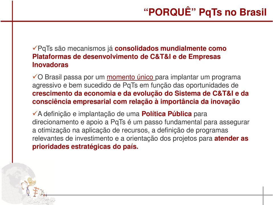 consciência empresarial com relação à importância da inovação A definição e implantação de uma Política Pública para direcionamento e apoio a PqTs é um passo fundamental