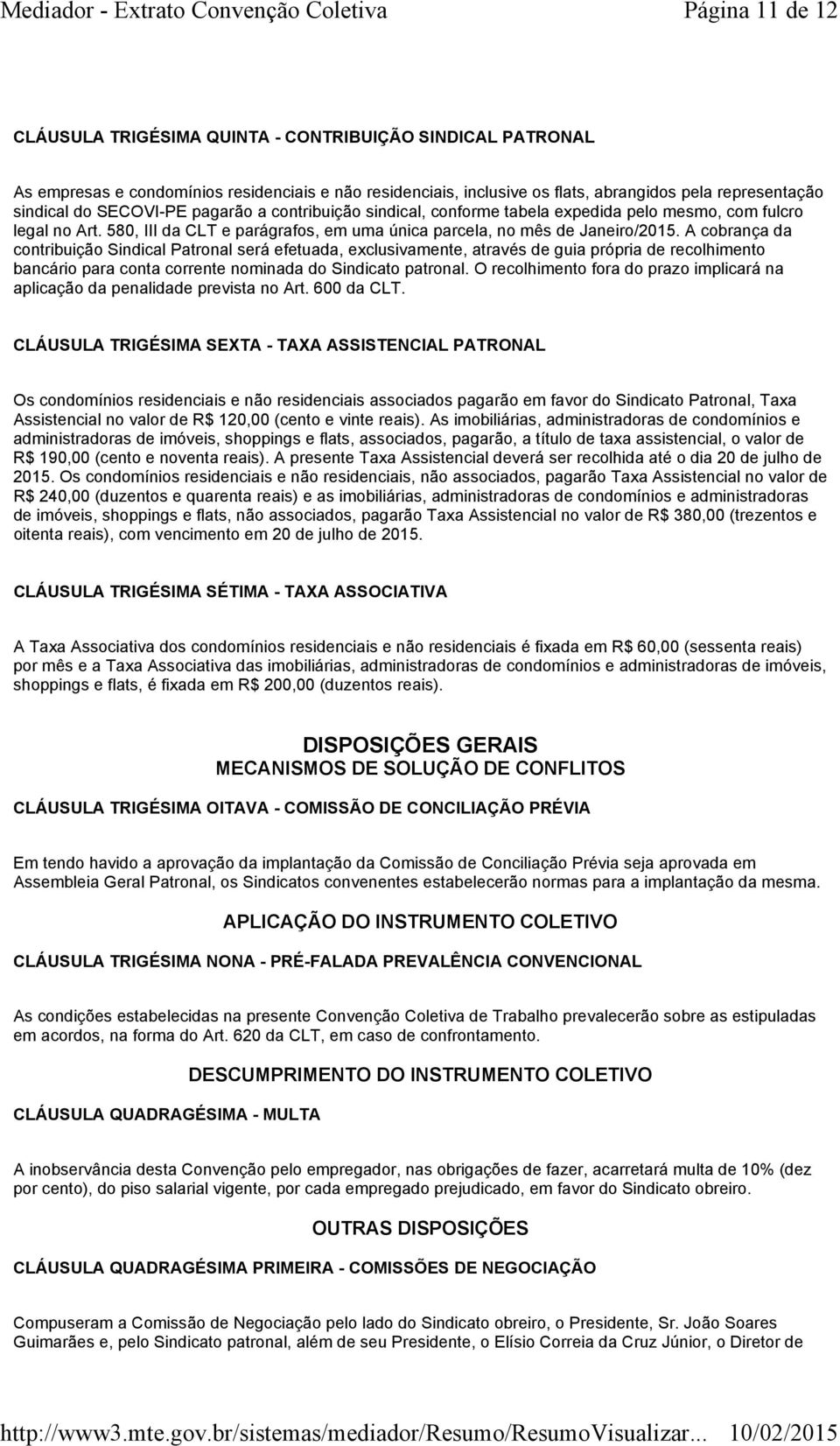 A cobrança da contribuição Sindical Patronal será efetuada, exclusivamente, através de guia própria de recolhimento bancário para conta corrente nominada do Sindicato patronal.