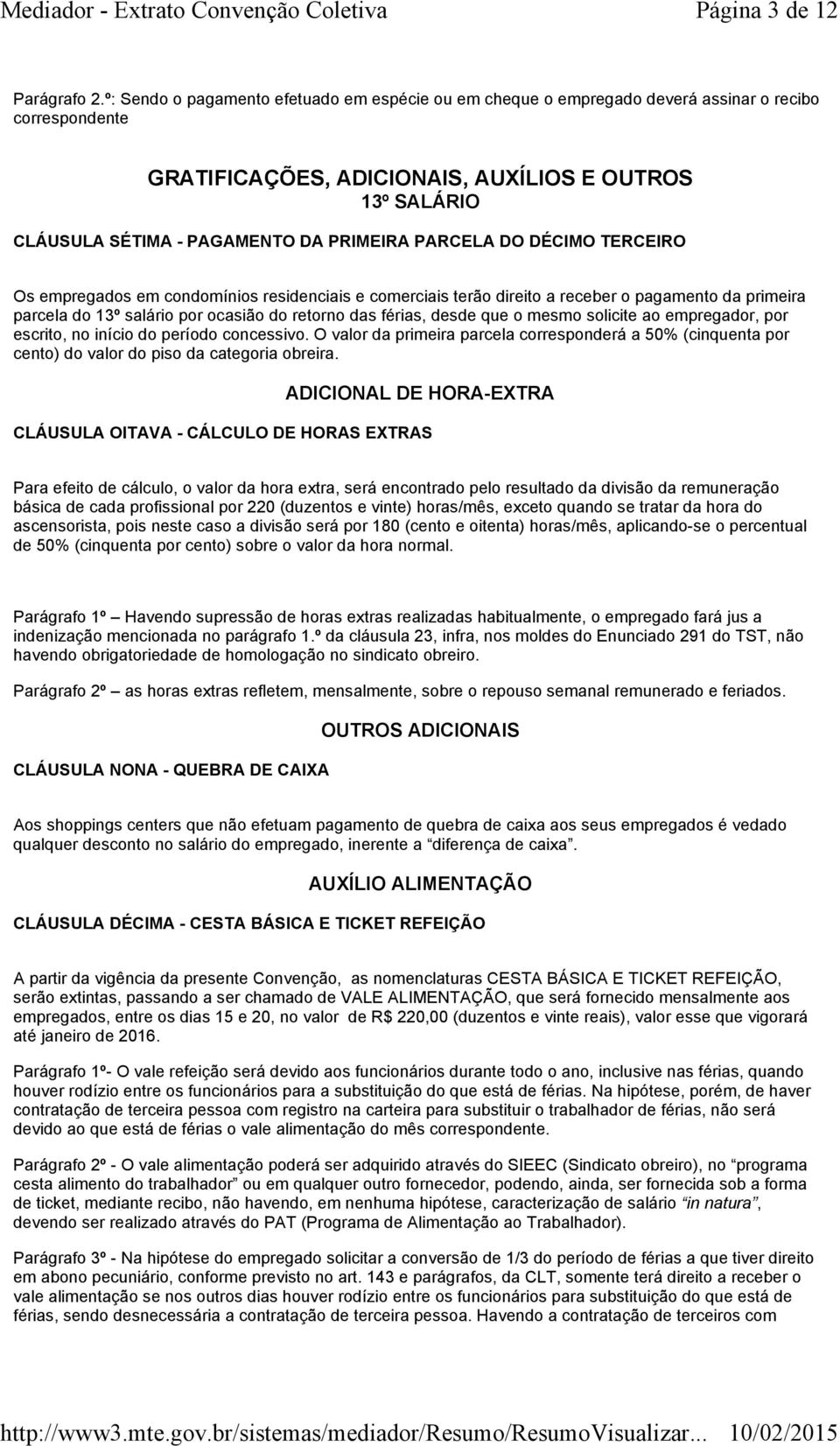 PRIMEIRA PARCELA DO DÉCIMO TERCEIRO Os empregados em condomínios residenciais e comerciais terão direito a receber o pagamento da primeira parcela do 13º salário por ocasião do retorno das férias,