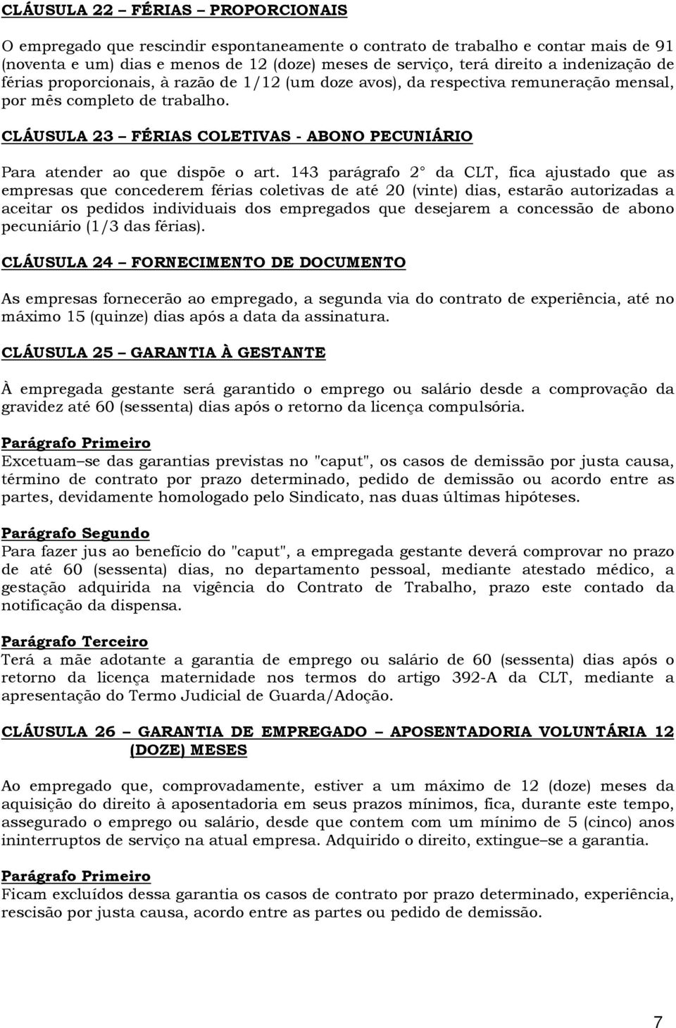 CLÁUSULA 23 FÉRIAS COLETIVAS - ABONO PECUNIÁRIO Para atender ao que dispõe o art.