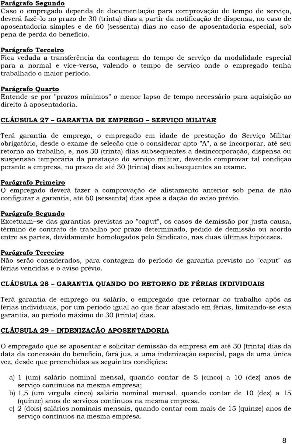 Parágrafo Terceiro Fica vedada a transferência da contagem do tempo de serviço da modalidade especial para a normal e vice versa, valendo o tempo de serviço onde o empregado tenha trabalhado o maior