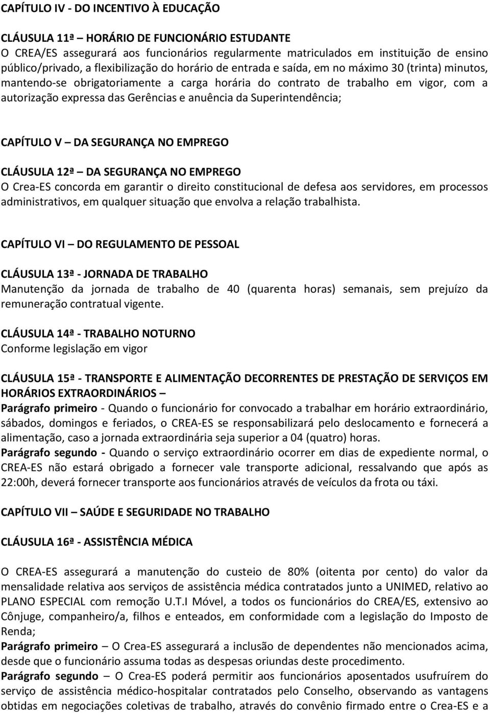 e anuência da Superintendência; CAPÍTULO V DA SEGURANÇA NO EMPREGO CLÁUSULA 12ª DA SEGURANÇA NO EMPREGO O Crea-ES concorda em garantir o direito constitucional de defesa aos servidores, em processos