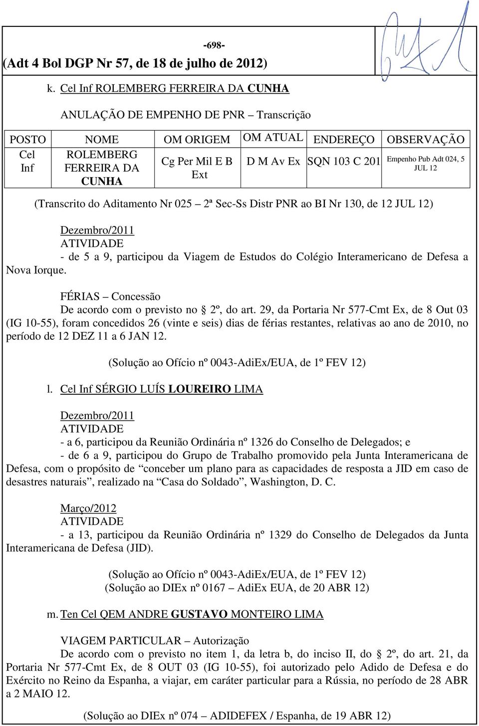 FERREIRA DA CUNHA Cg Per Mil E B Ext (Transcrito do Aditamento Nr 025 2ª Sec-Ss Distr PNR ao BI Nr 130, de 12 JUL 12) Dezembro/2011 - de 5 a 9, participou da Viagem de Estudos do Colégio