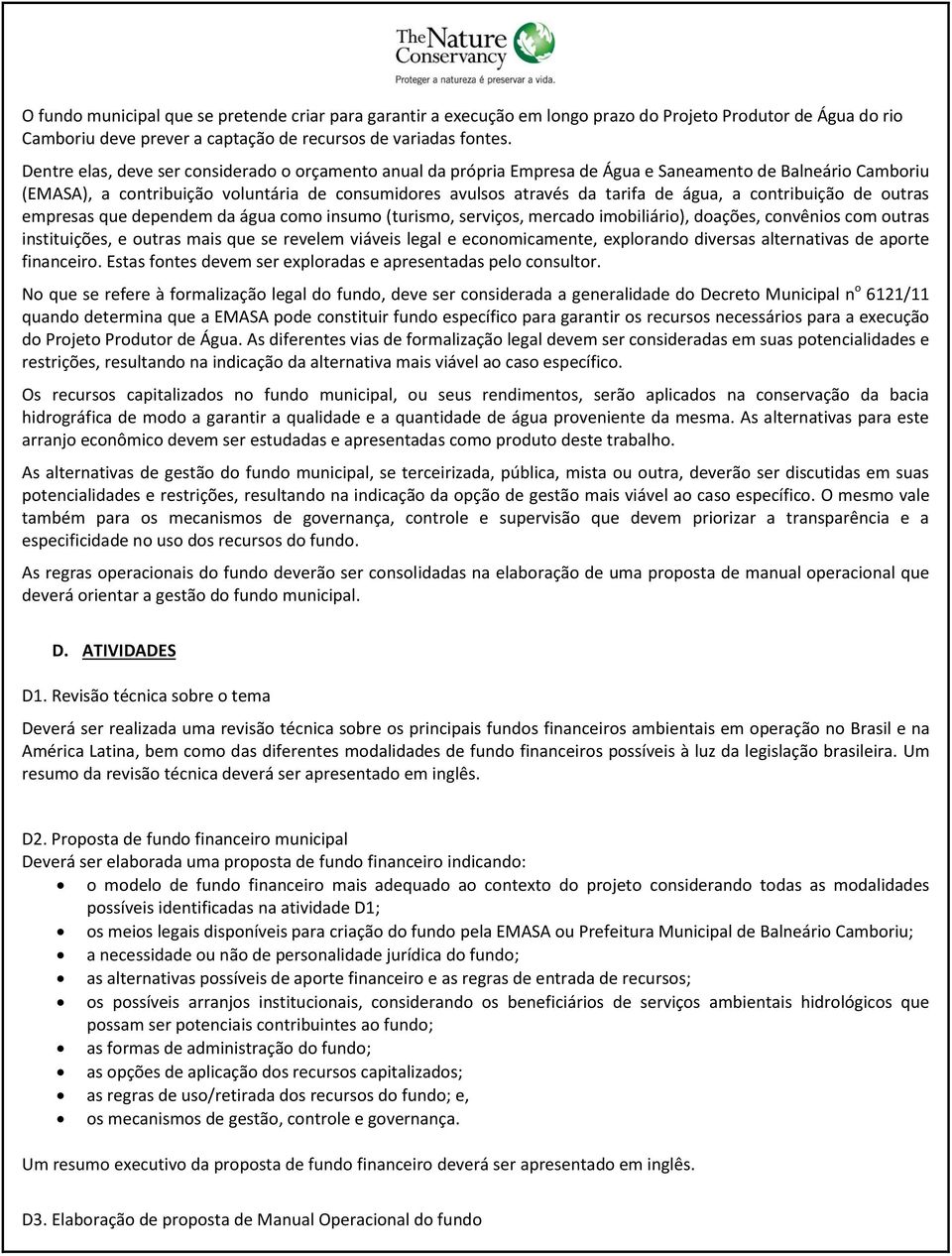 a contribuição de outras empresas que dependem da água como insumo (turismo, serviços, mercado imobiliário), doações, convênios com outras instituições, e outras mais que se revelem viáveis legal e