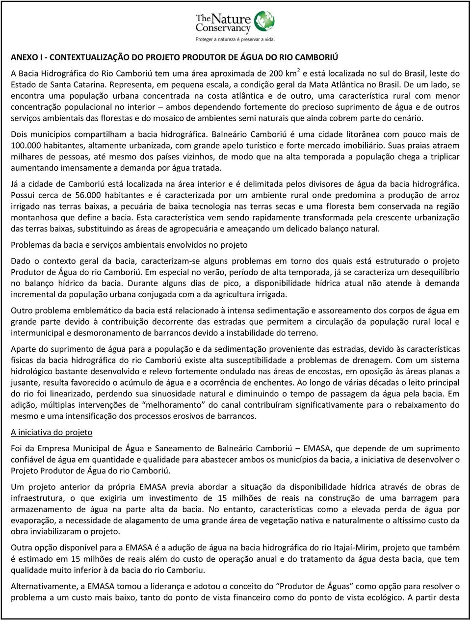 De um lado, se encontra uma população urbana concentrada na costa atlântica e de outro, uma característica rural com menor concentração populacional no interior ambos dependendo fortemente do