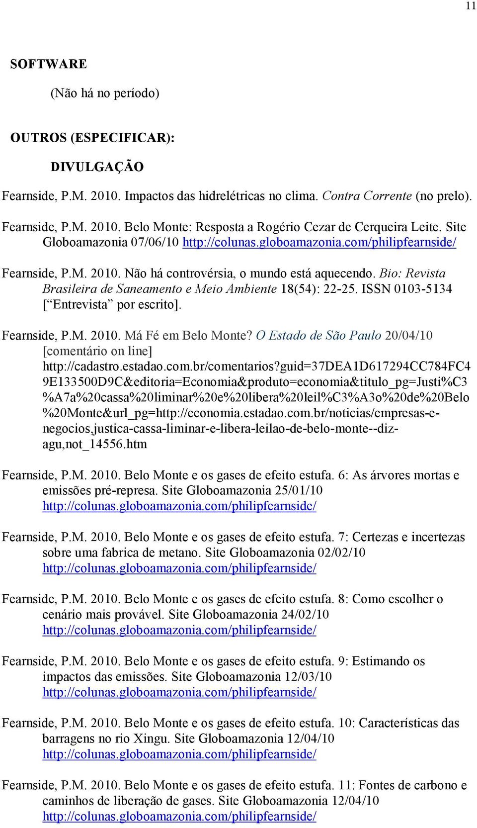 ISSN 0103-5134 [ Entrevista por escrito]. Fearnside, P.M. 2010. Má Fé em Belo Monte? O Estado de São Paulo 20/04/10 [comentário on line] http://cadastro.estadao.com.br/comentarios?