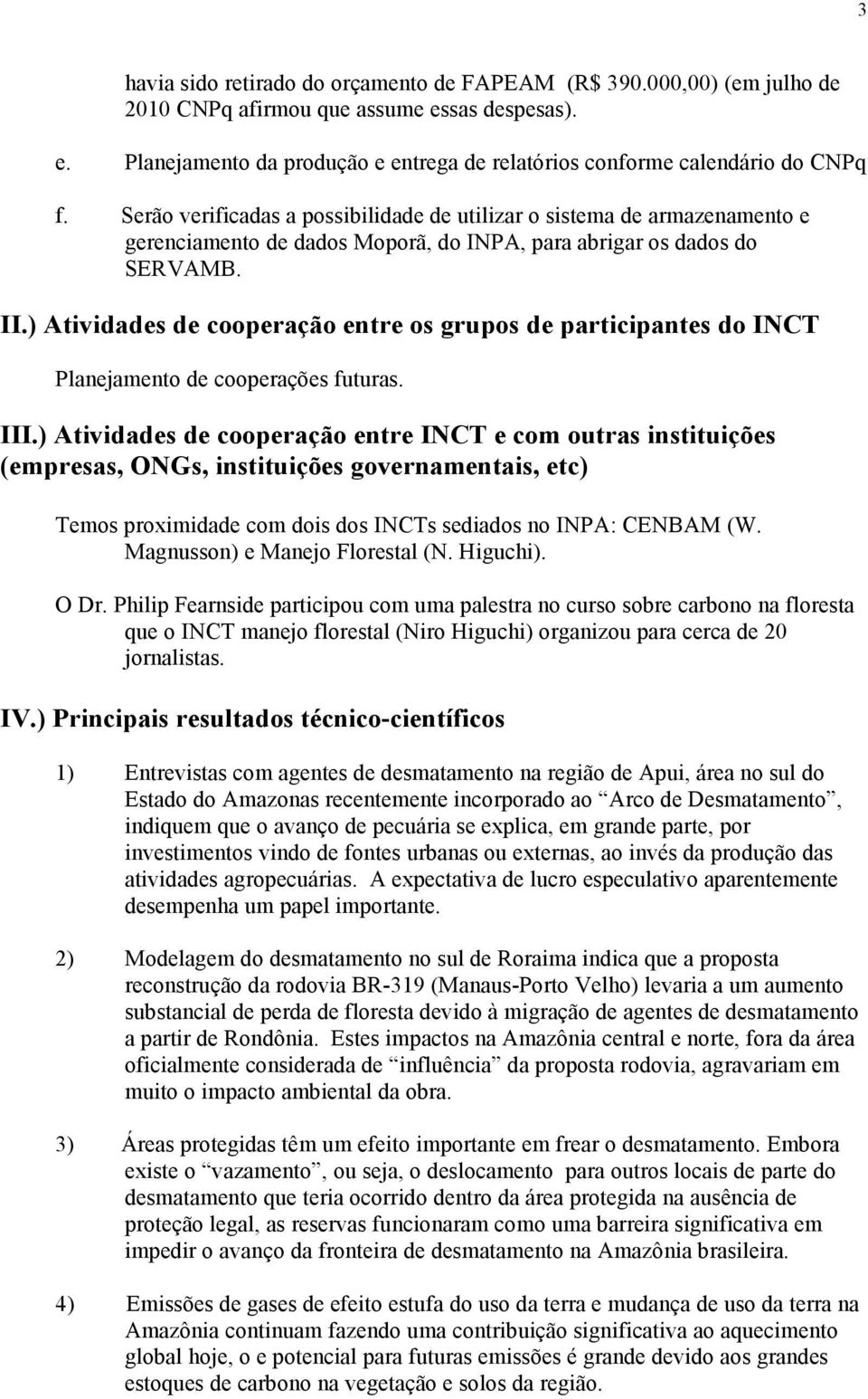 ) Atividades de cooperação entre os grupos de participantes do INCT Planejamento de cooperações futuras. III.