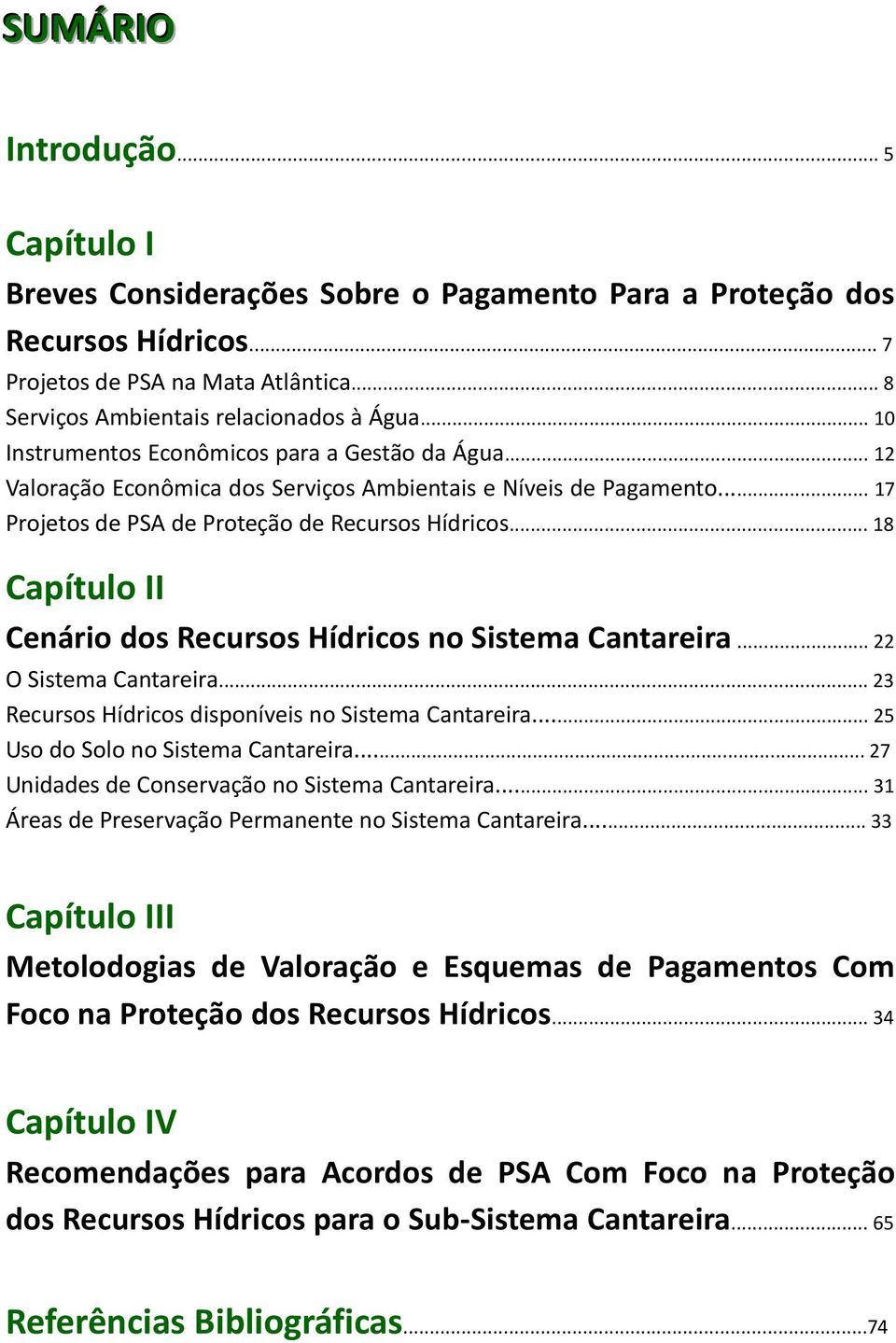 .. 18 Capítulo II Cenário dos Recursos Hídricos no Sistema Cantareira... 22 O Sistema Cantareira... 23 Recursos Hídricos disponíveis no Sistema Cantareira... 25 Uso do Solo no Sistema Cantareira.