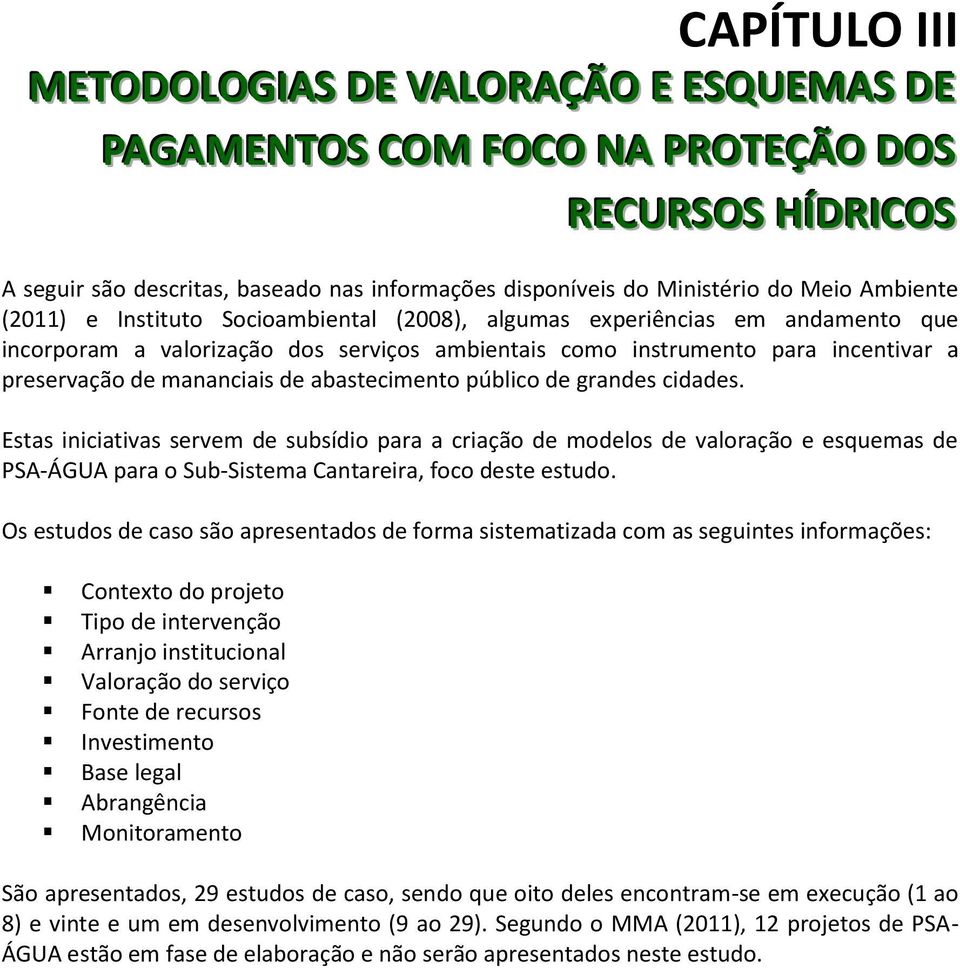 de abastecimento público de grandes cidades. Estas iniciativas servem de subsídio para a criação de modelos de valoração e esquemas de PSA-ÁGUA para o Sub-Sistema Cantareira, foco deste estudo.