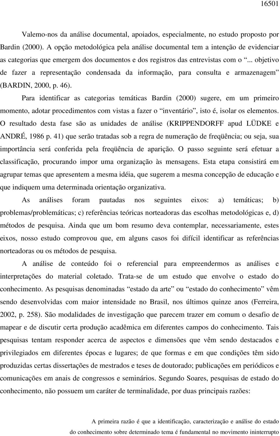 .. objetivo de fazer a representação condensada da informação, para consulta e armazenagem (BARDIN, 2000, p. 46).