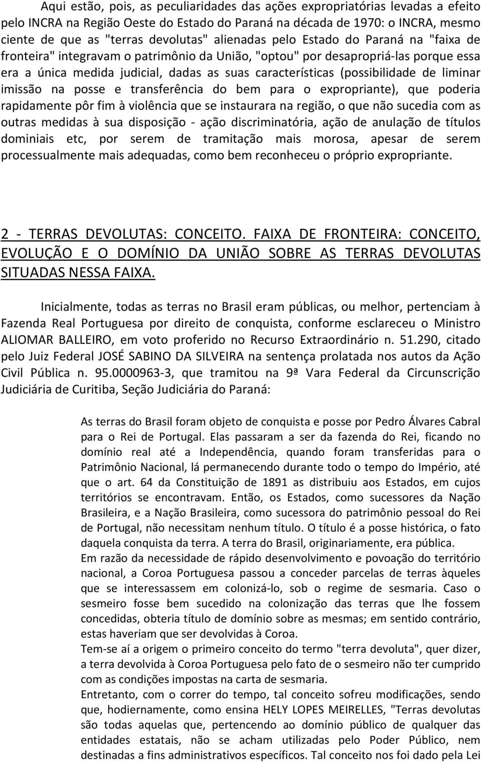 (possibilidade de liminar imissão na posse e transferência do bem para o expropriante), que poderia rapidamente pôr fim à violência que se instaurara na região, o que não sucedia com as outras