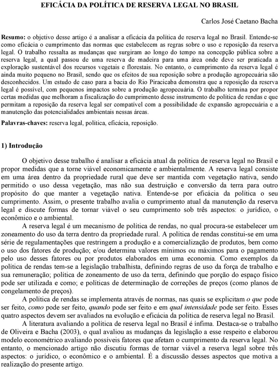 O trabalho ressalta as mudanças que surgiram ao longo do tempo na concepção pública sobre a reserva legal, a qual passou de uma reserva de madeira para uma área onde deve ser praticada a exploração