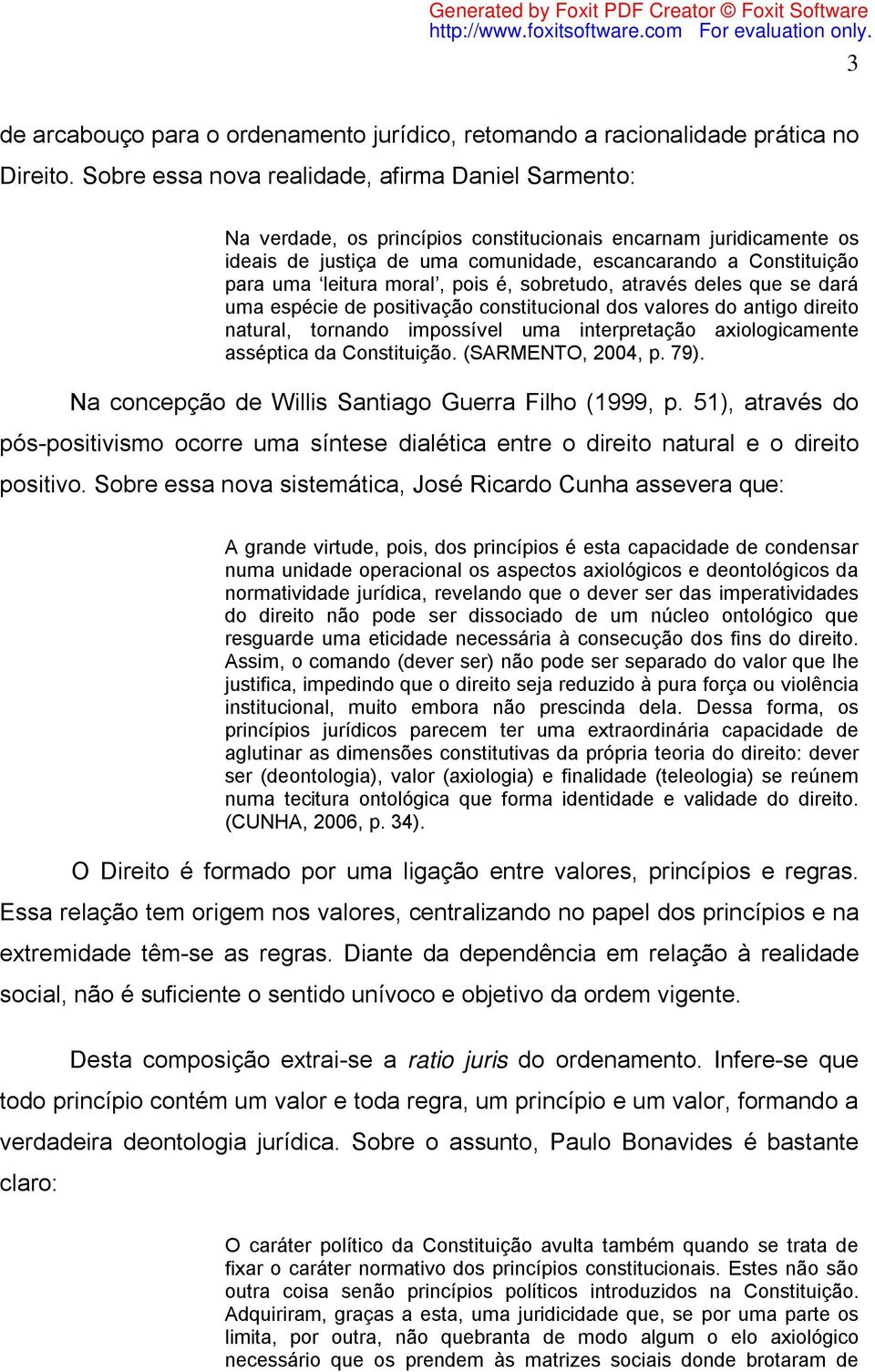 leitura moral, pois é, sobretudo, através deles que se dará uma espécie de positivação constitucional dos valores do antigo direito natural, tornando impossível uma interpretação axiologicamente