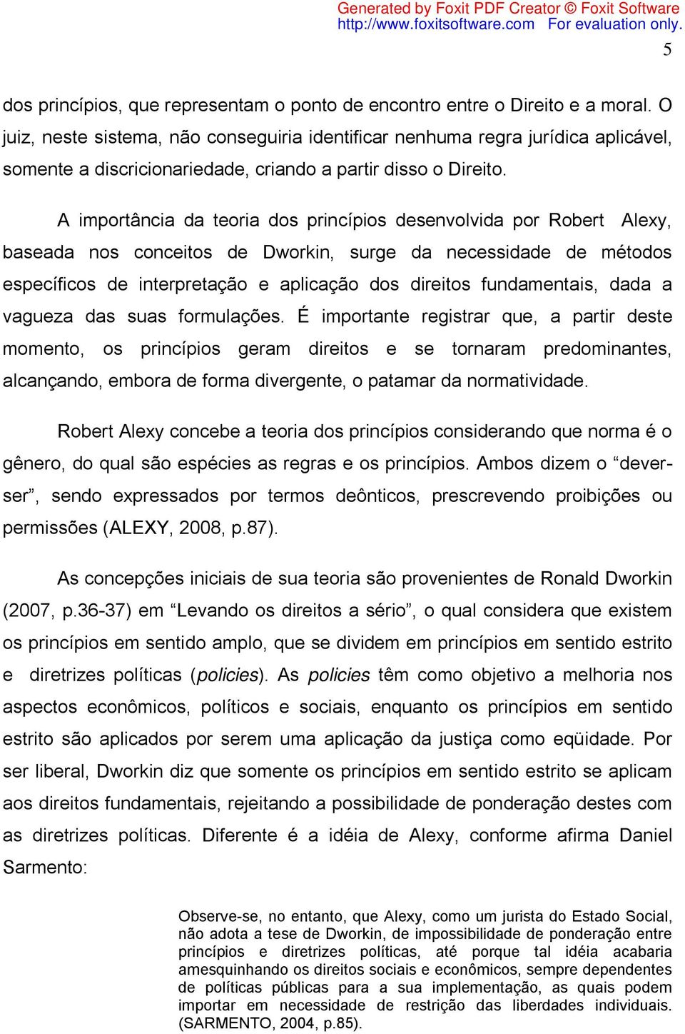 A importância da teoria dos princípios desenvolvida por Robert Alexy, baseada nos conceitos de Dworkin, surge da necessidade de métodos específicos de interpretação e aplicação dos direitos