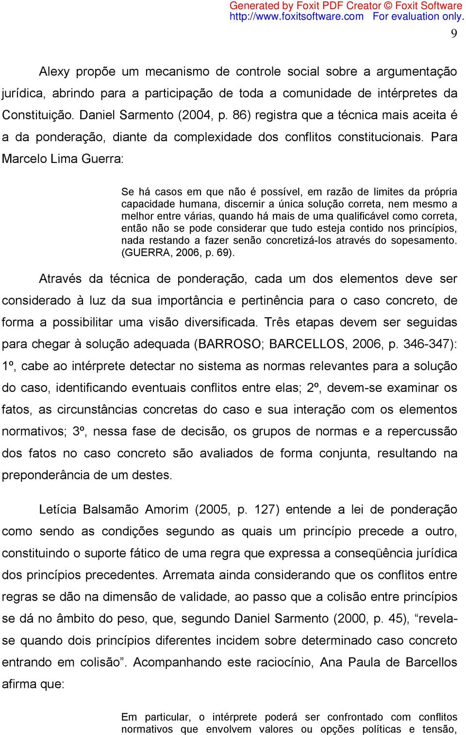 Para Marcelo Lima Guerra: Se há casos em que não é possível, em razão de limites da própria capacidade humana, discernir a única solução correta, nem mesmo a melhor entre várias, quando há mais de