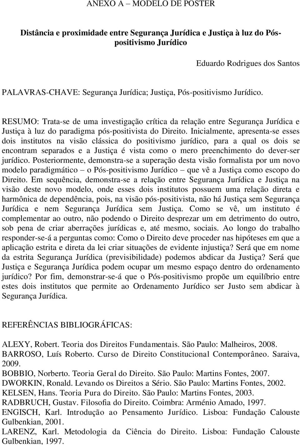 Inicialmente, apresenta-se esses dois institutos na visão clássica do positivismo jurídico, para a qual os dois se encontram separados e a Justiça é vista como o mero preenchimento do dever-ser