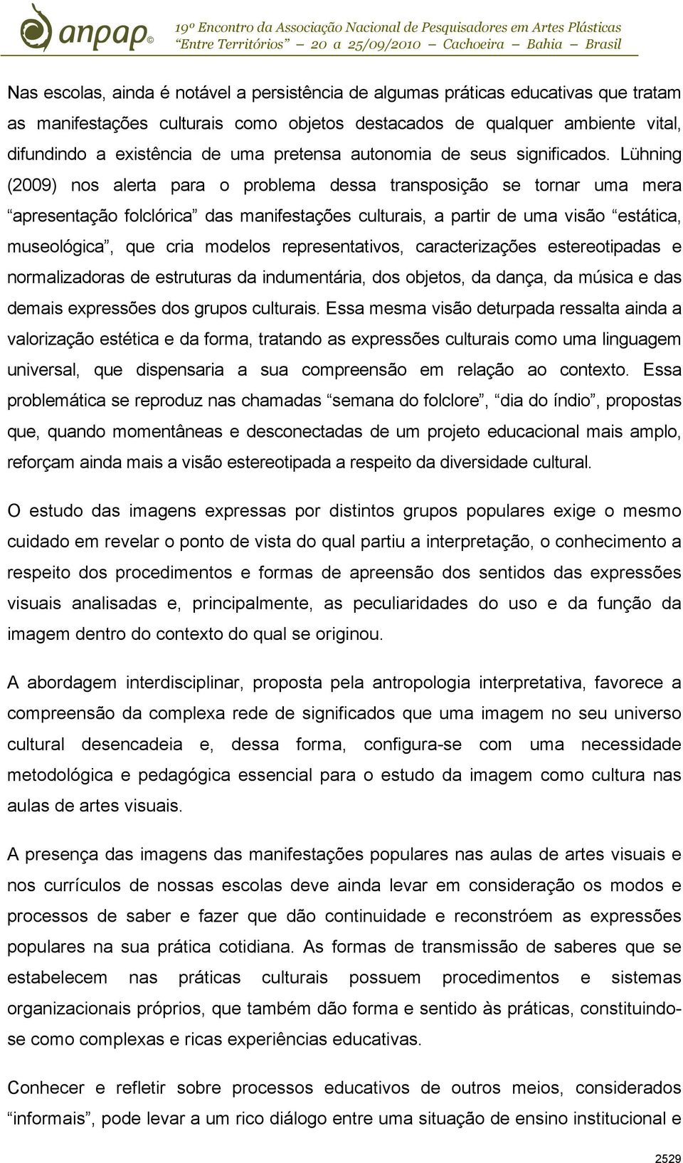 Lühning (2009) nos alerta para o problema dessa transposição se tornar uma mera apresentação folclórica das manifestações culturais, a partir de uma visão estática, museológica, que cria modelos