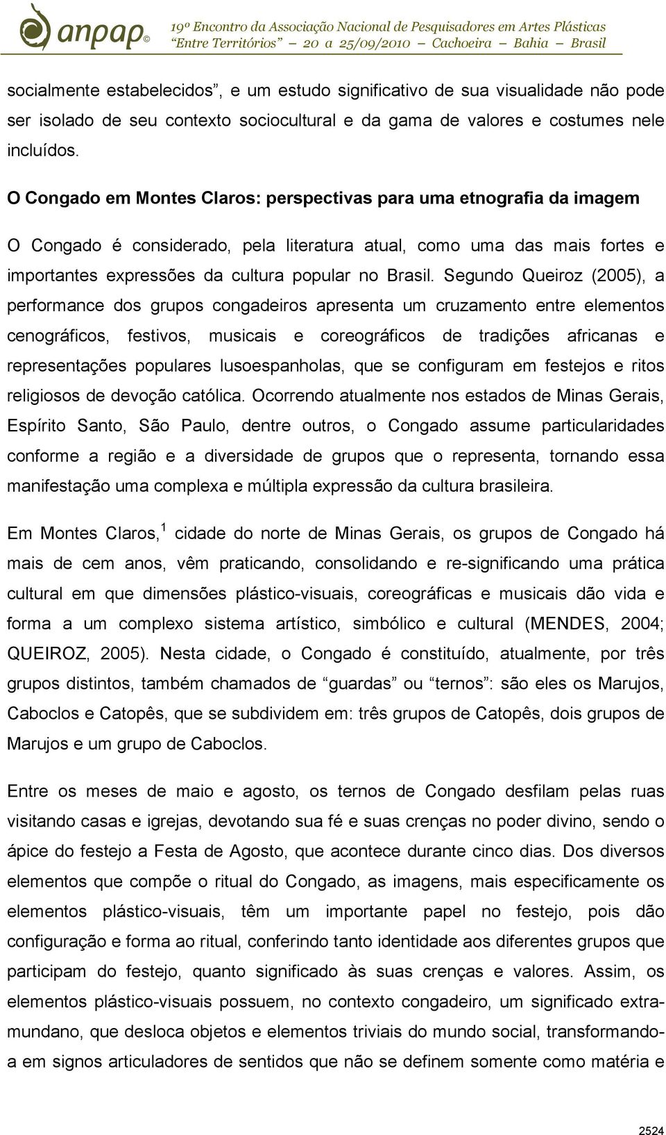 Segundo Queiroz (2005), a performance dos grupos congadeiros apresenta um cruzamento entre elementos cenográficos, festivos, musicais e coreográficos de tradições africanas e representações populares