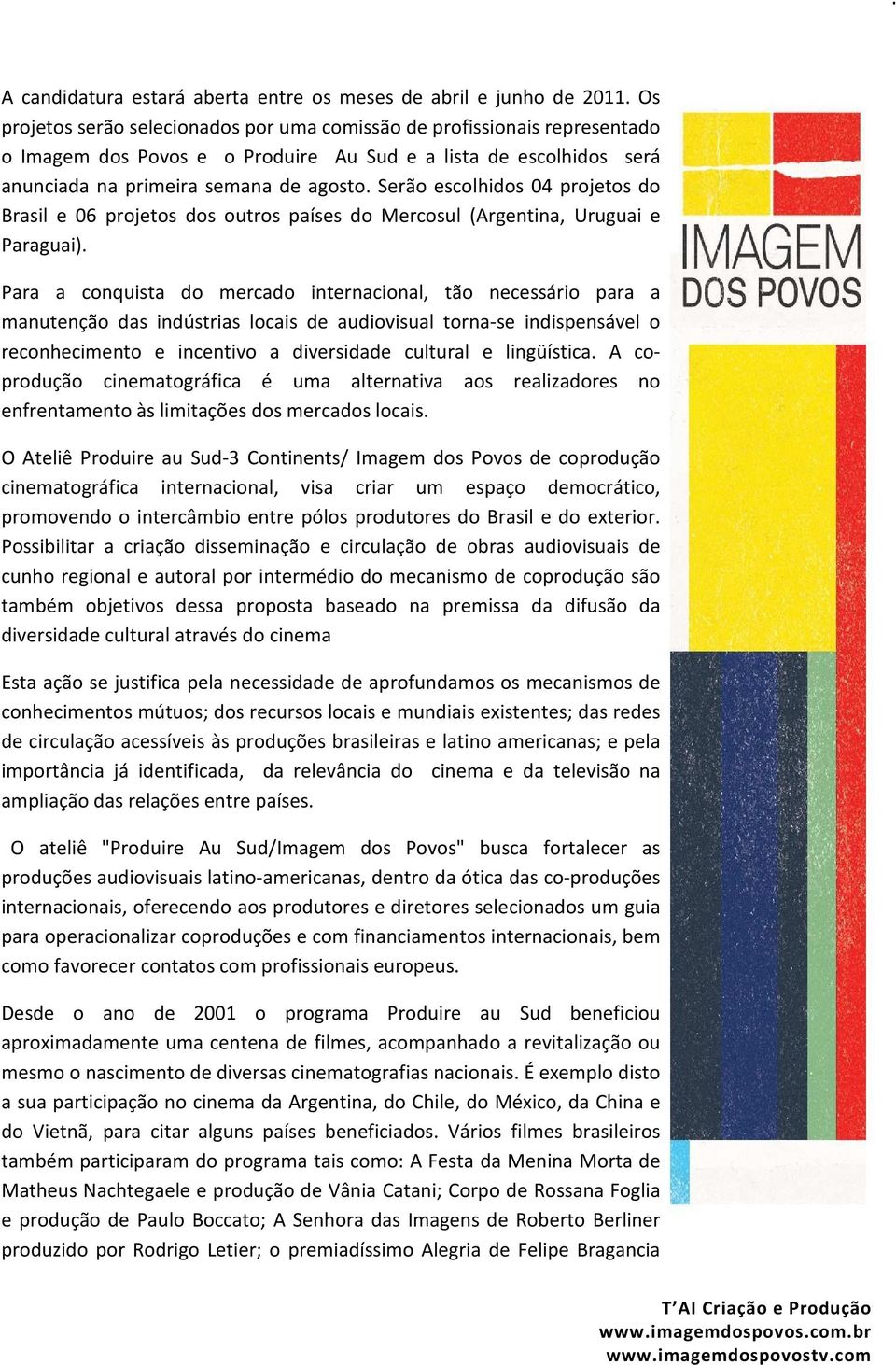 Serão escolhidos 04 projetos do Brasil e 06 projetos dos outros países do Mercosul (Argentina, Uruguai e Paraguai).