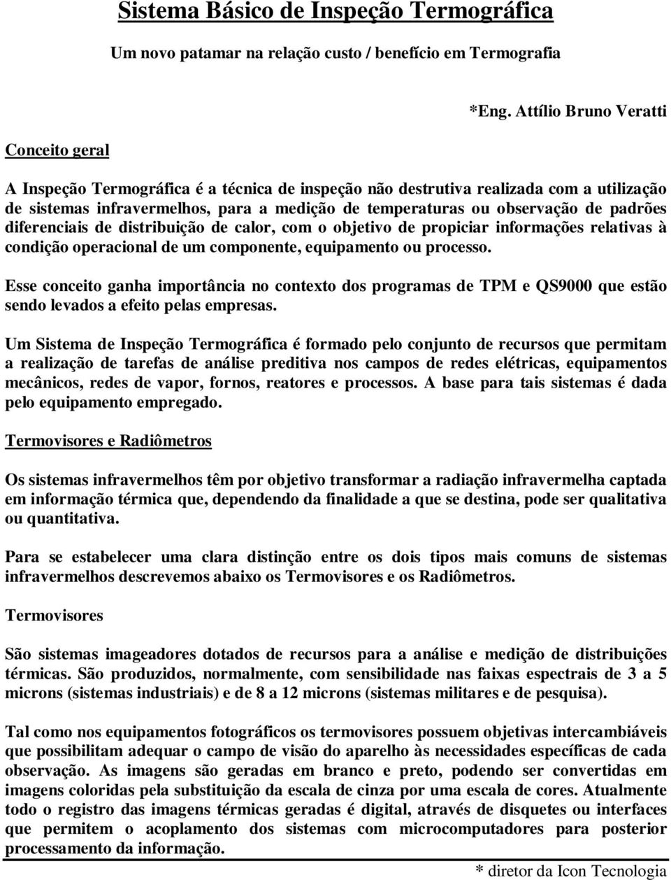 de padrões diferenciais de distribuição de calor, com o objetivo de propiciar informações relativas à condição operacional de um componente, equipamento ou processo.