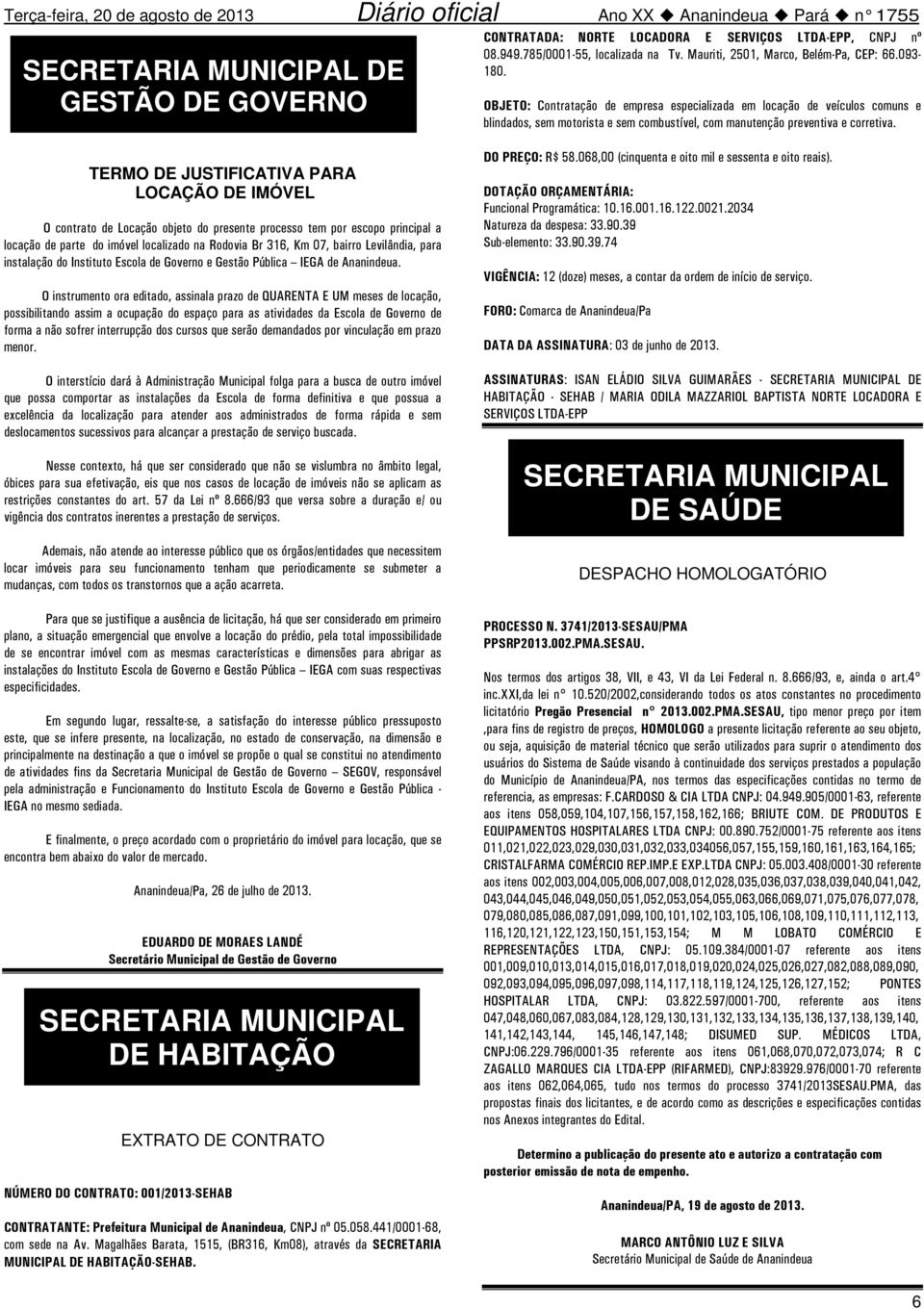 TERMO DE JUSTIFICATIVA PARA LOCAÇÃO DE IMÓVEL O contrato de Locação objeto do presente processo tem por escopo principal a locação de parte do imóvel localizado na Rodovia Br 316, Km 07, bairro