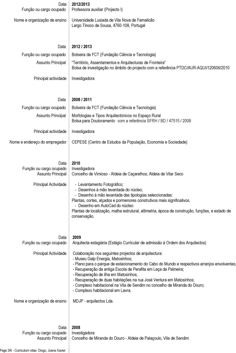 Arquitectónicos no Espaço Rural Bolsa para Doutoramento com a referência SFRH / BD / 47515 / 2008 CEPESE (Centro de Estudos da População, Economia e Sociedade) 2010 Concelho de Vimioso - Aldeia de