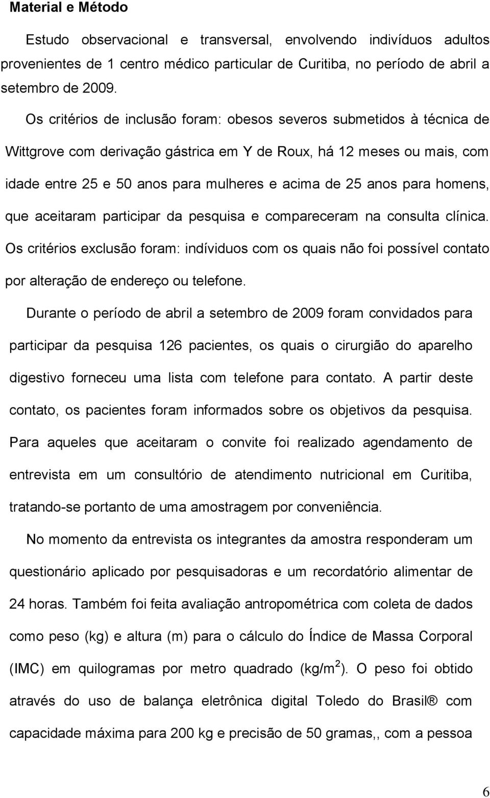 anos para homens, que aceitaram participar da pesquisa e compareceram na consulta clínica.