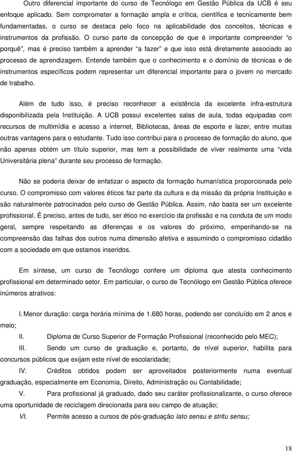 O curso parte da concepção de que é importante compreender o porquê, mas é preciso também a aprender a fazer e que isso está diretamente associado ao processo de aprendizagem.