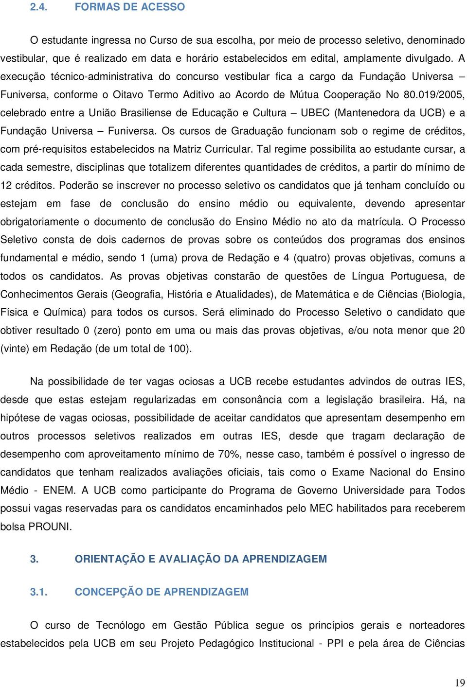 019/2005, celebrado entre a União Brasiliense de Educação e Cultura UBEC (Mantenedora da UCB) e a Fundação Universa Funiversa.