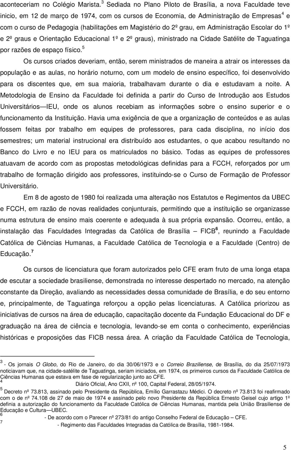 Magistério do 2º grau, em Administração Escolar do 1º e 2º graus e Orientação Educacional 1º e 2º graus), ministrado na Cidade Satélite de Taguatinga por razões de espaço físico.