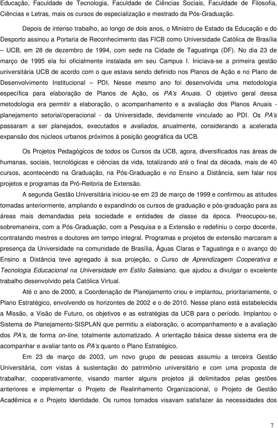 dezembro de 1994, com sede na Cidade de Taguatinga (DF). No dia 23 de março de 1995 ela foi oficialmente instalada em seu Campus I.