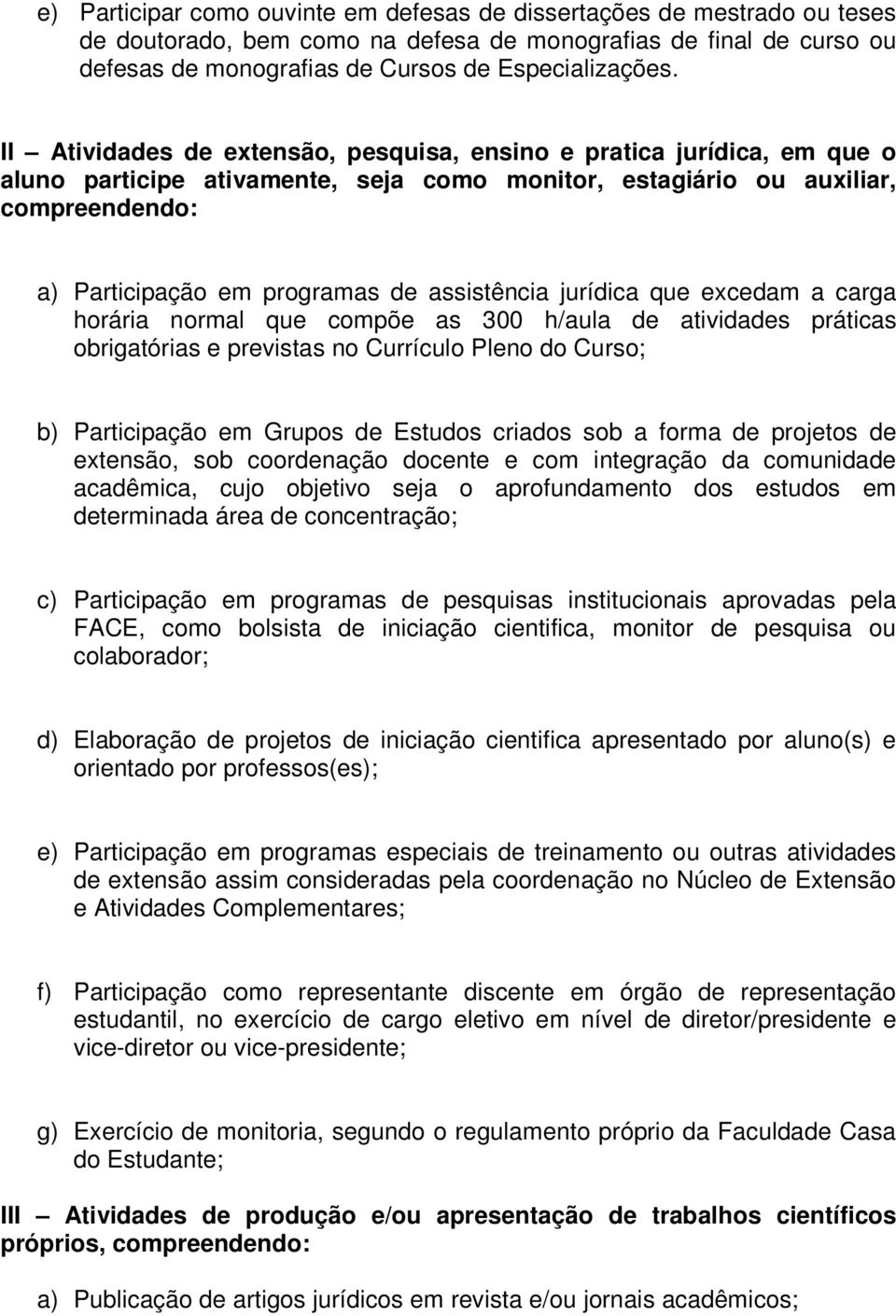 assistência jurídica que excedam a carga horária normal que compõe as 300 h/aula de atividades práticas obrigatórias e previstas no Currículo Pleno do Curso; b) Participação em Grupos de Estudos