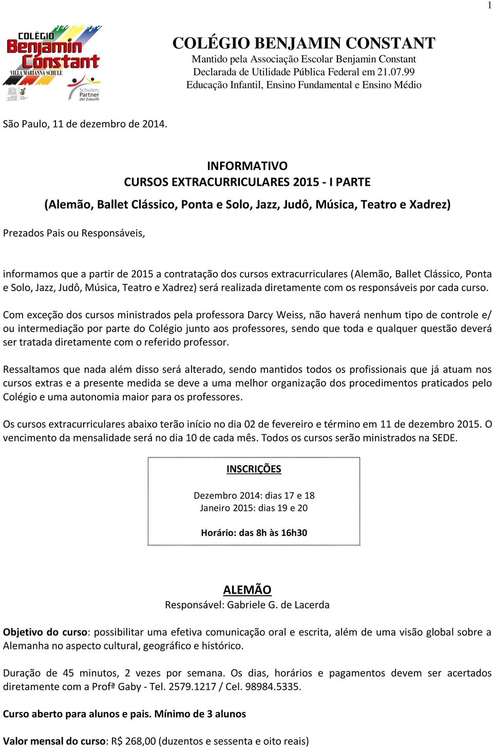 INFORMATIVO CURSOS EXTRACURRICULARES 2015 - I PARTE (Alemão, Ballet Clássico, Ponta e Solo, Jazz, Judô, Música, Teatro e Xadrez) Prezados Pais ou Responsáveis, informamos que a partir de 2015 a