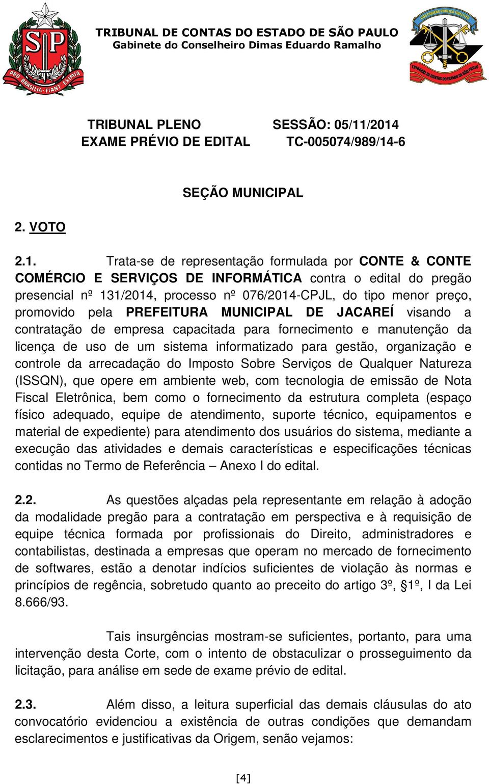 presencial nº 131/2014, processo nº 076/2014-CPJL, do tipo menor preço, promovido pela PREFEITURA MUNICIPAL DE JACAREÍ visando a contratação de empresa capacitada para fornecimento e manutenção da