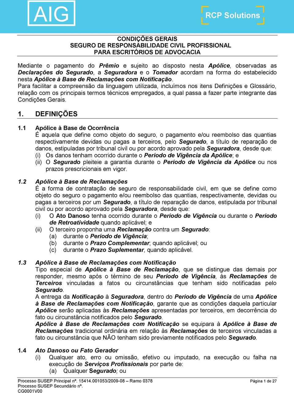 Para facilitar a compreensão da linguagem utilizada, incluímos nos itens Definições e Glossário, relação com os principais termos técnicos empregados, a qual passa a fazer parte integrante das