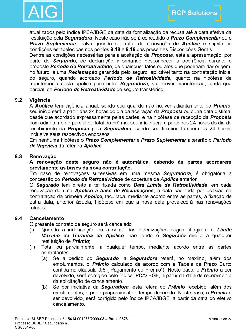 19 das presentes Disposições Gerais Dentre as condições necessárias para a aceitação da Proposta, está a apresentação, por parte do Segurado, de declaração informando desconhecer a ocorrência durante